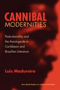 Cannibal Modernities: Postcoloniality and the Avant-garde in Brazilian and Caribbean Literature